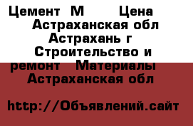 Цемент  М 500 › Цена ­ 276 - Астраханская обл., Астрахань г. Строительство и ремонт » Материалы   . Астраханская обл.